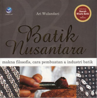 Image of BATIK NUSANTARA: MAKNA FILOSOFIS, CARA PEMBUATAN & INDUSTRI BATIK
