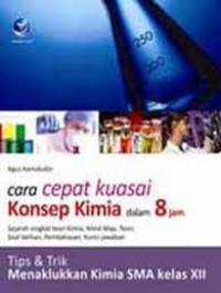 Image of CARA CEPAT KUASAI KONSEP KIMIA DALAM 8 JAM: TIPS & TRIK MENAKLUKKAN KIMIA SMA KELAS XII