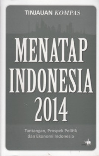 Image of TINJAUAN KOMPAS MENATAP INDONESIA 2014: TANTANGAN, PROSPEK POLITIK DAN EKONOMI INDONESIA